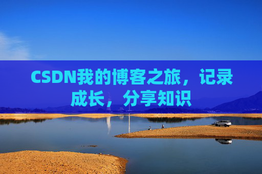 CSDN我的博客之旅，记录成长，分享知识