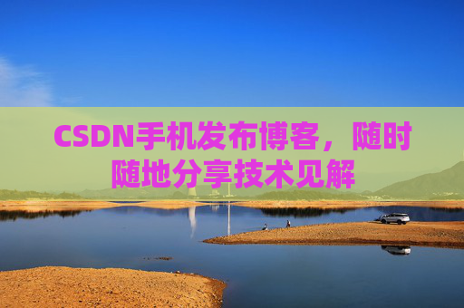 CSDN手机发布博客，随时随地分享技术见解
